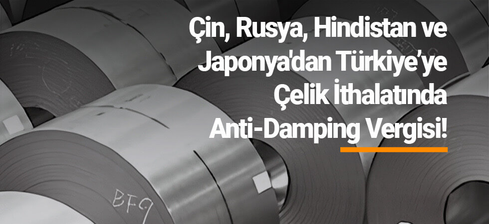 Çin, Rusya, Hindistan ve Japonya'dan Türkiye’ye Çelik İthalatına Anti-Damping Vergisi 